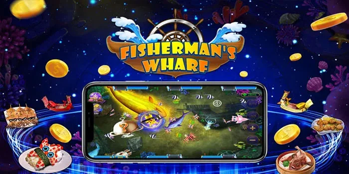 Fisherman’s Wharf – Sensasi Bermain Tembak Ikan Online Paling Super Jackpot